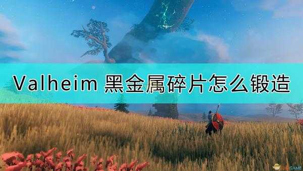 《Valheim:英灵神殿》黑金属碎片的锻造方法