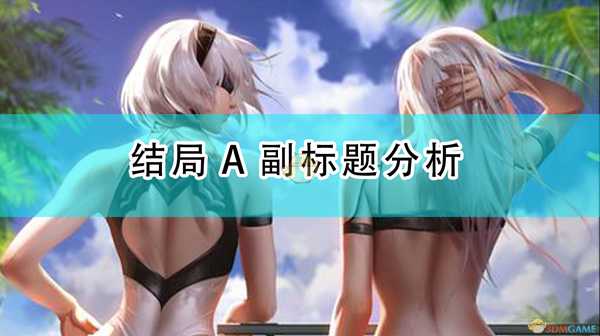 《尼尔:机械纪元》主要结局A副标题分析