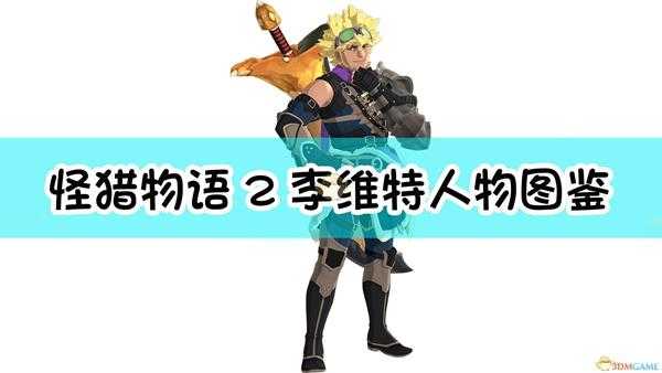 《怪物猎人物语2:毁灭之翼》李维特人物图鉴