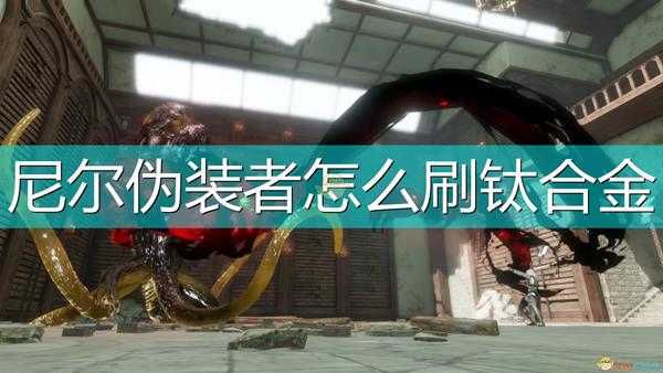 《尼尔:伪装者》刷钛合金方法介绍