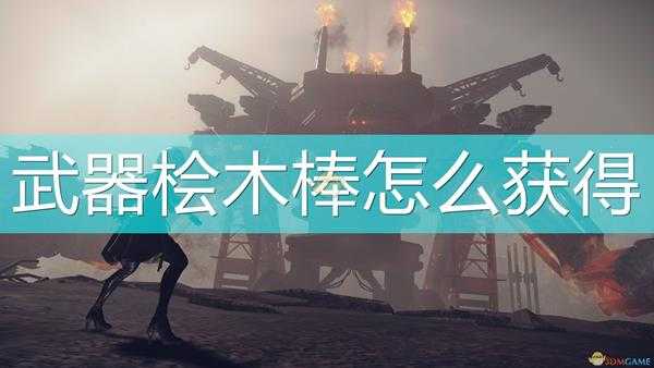 《尼尔:机械纪元》桧木棒获得方法介绍