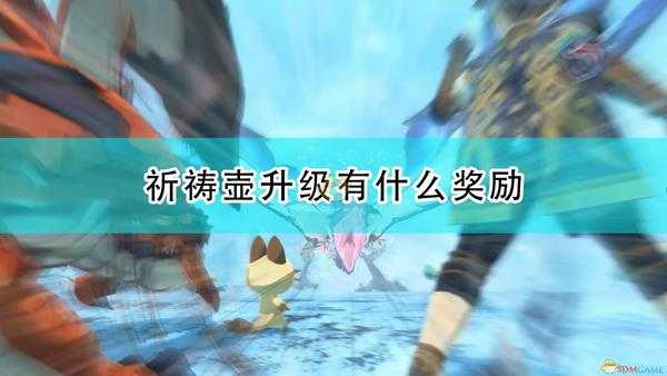 《怪物猎人物语2:毁灭之翼》祈祷壶升级奖励介绍