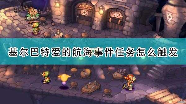 《圣剑传说:玛娜传奇重制版》基尔巴特爱的航海事件触发条件及攻略分享